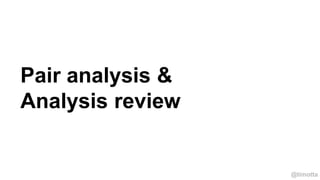 @timotta
Pair analysis &
Analysis review
 