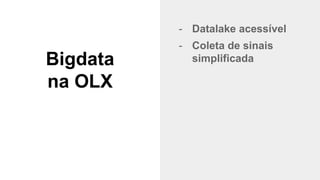 @timotta
Bigdata
na OLX
- Datalake acessível
- Coleta de sinais
simplificada
 