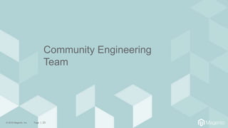 © 2018 Magento, Inc. Page | 23
Community Engineering
Team
 