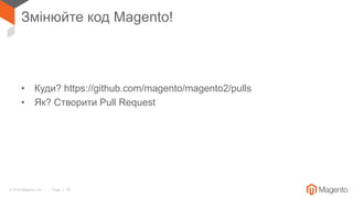 © 2018 Magento, Inc. Page | 35
Змінюйте код Magento!
• Куди? https://github.com/magento/magento2/pulls
• Як? Створити Pull Request
 