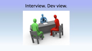 Interview. Dev view.
 