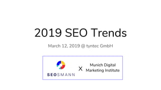 2019 SEO Trends
March 12, 2019 @ tyntec GmbH
Munich Digital
Marketing InstituteX
 