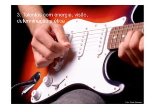 3. Talentos com energia, visão,
determinação e ética
4
Foto: Peter Dazeley