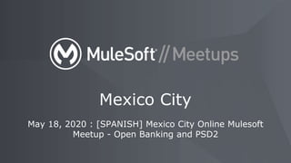 May 18, 2020 : [SPANISH] Mexico City Online Mulesoft
Meetup - Open Banking and PSD2
Mexico City
 