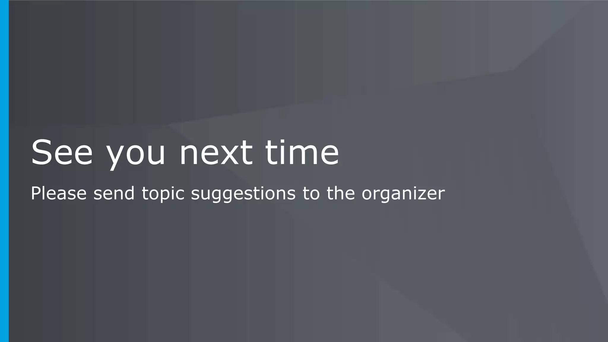 See you next time
Please send topic suggestions to the organizer
 