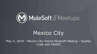 May 4, 2019 : Mexico City Online Mulesoft Meetup - Quality
Code with MUNIT
Mexico City
 
