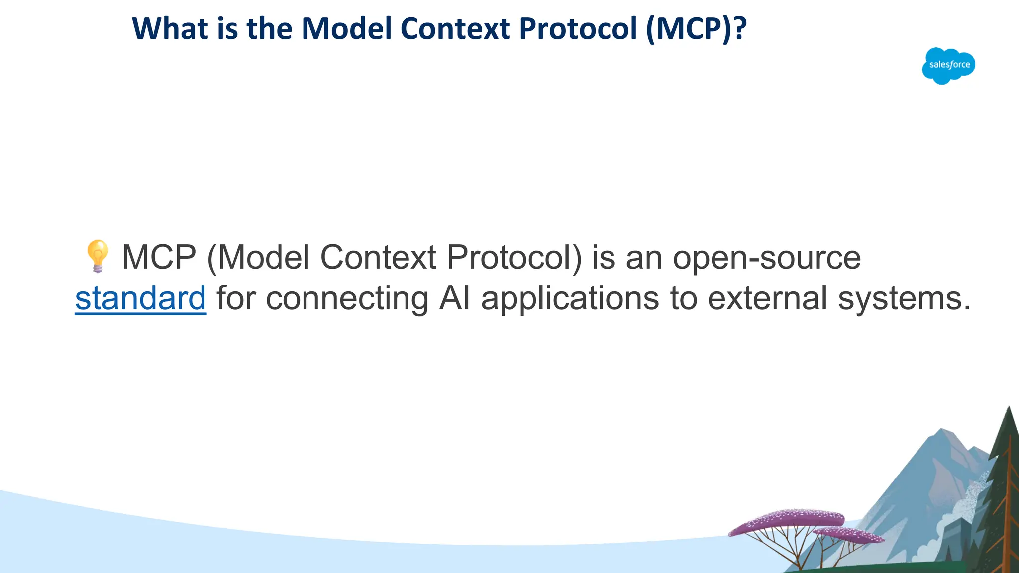 What is the Model Context Protocol (MCP)?
MCP (Model Context Protocol) is an open-source
standard for connecting AI applications to external systems.
 