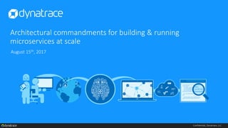 Confidential, Dynatrace, LLC
Architectural commandments for building & running
microservices at scale
August 15th, 2017
 