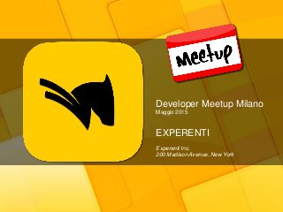 Developer Meetup Milano
Maggio 2015
EXPERENTI
Experenti Inc.
200 Madison Avenue, New York
 