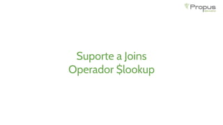 Suporte a Joins
Operador $lookup
 