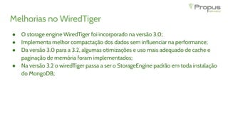 Melhorias no WiredTiger
● O storage engine WiredTiger foi incorporado na versão 3.0;
● Implementa melhor compactação dos d...