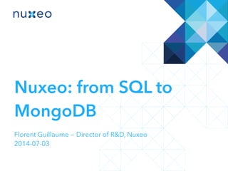 Nuxeo: from SQL to
MongoDB
Florent Guillaume — Director of R&D, Nuxeo
2014-07-03
 