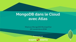 MongoDB dans le Cloud
avec Atlas
Meetup MongoDB Montpellier
20 novembre 2018
Sponsorisé par
 