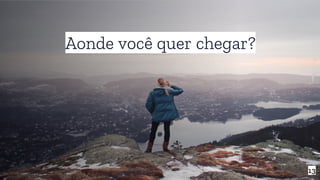 Aonde você quer chegar?
13
 