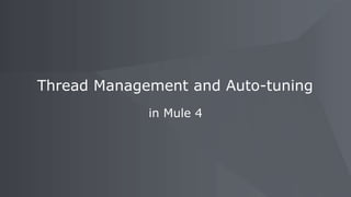 in Mule 4
Thread Management and Auto-tuning
 