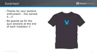 All contents © MuleSoft Inc.
Surprises!
6
• Thanks for your positive
enthusiasm …You earned
it ..
• Be geared up for the
quiz sessions at the end
of each modules! 
 