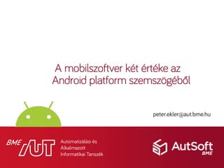 A mobilszoftver két értéke az
Android platform szemszögéből
peter.ekler@aut.bme.hu
 