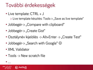 • Live template: CTRL + J
> Live template készítés: Tools-> „Save as live template”
• Jobbegér-> „Compare with clipboard”
...