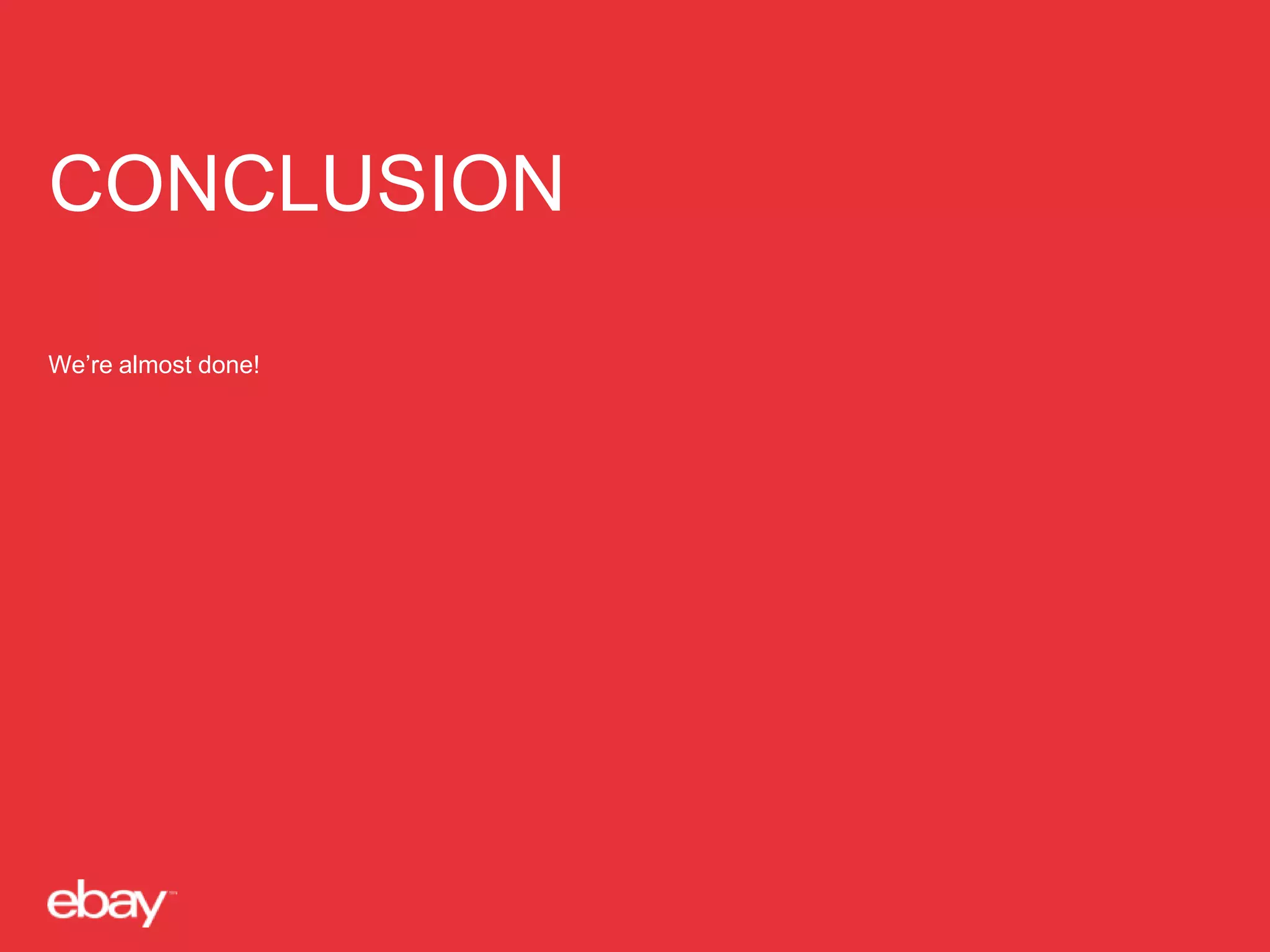 CONCLUSION
We’re almost done!

 