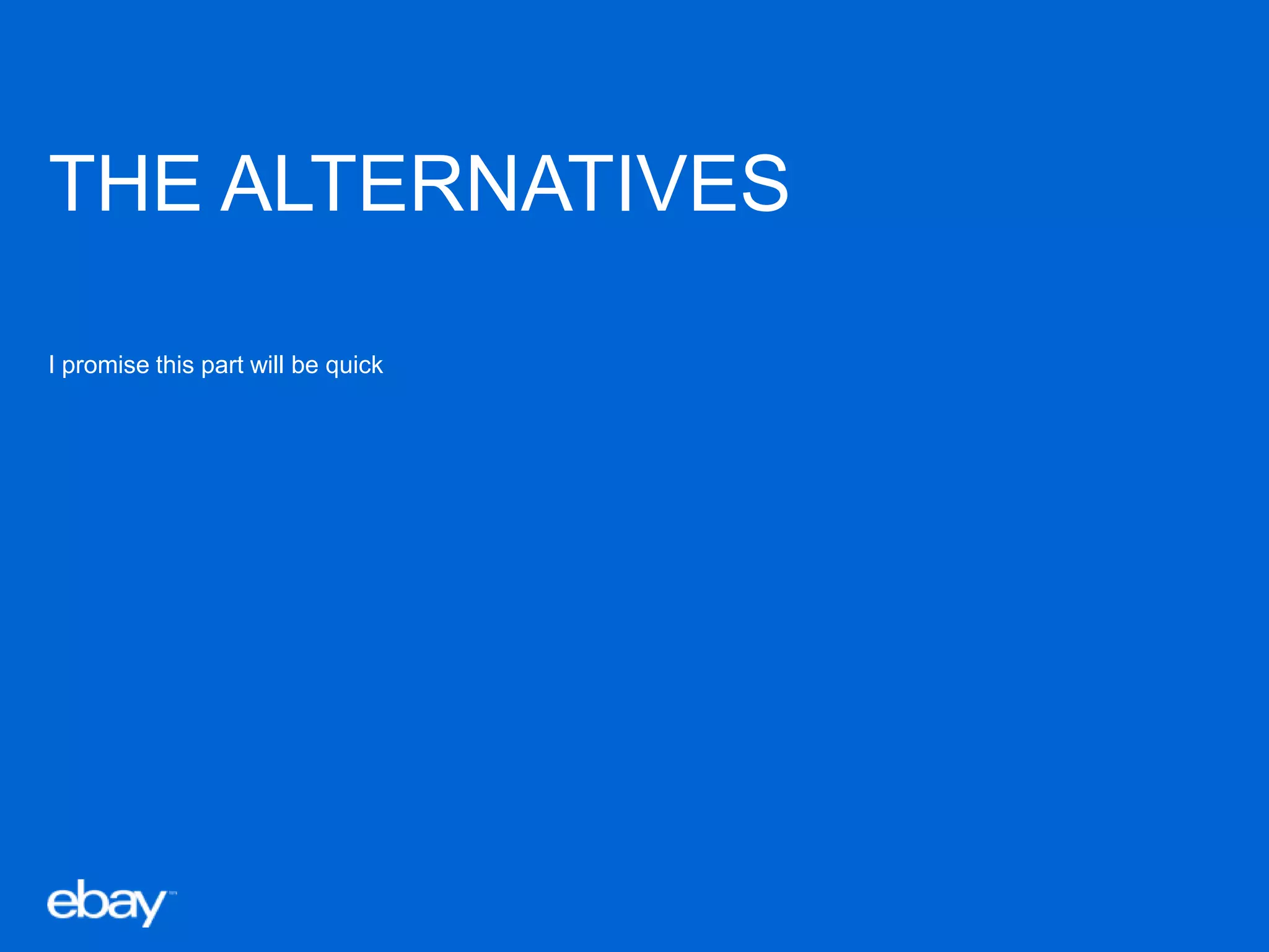 THE ALTERNATIVES
I promise this part will be quick

 