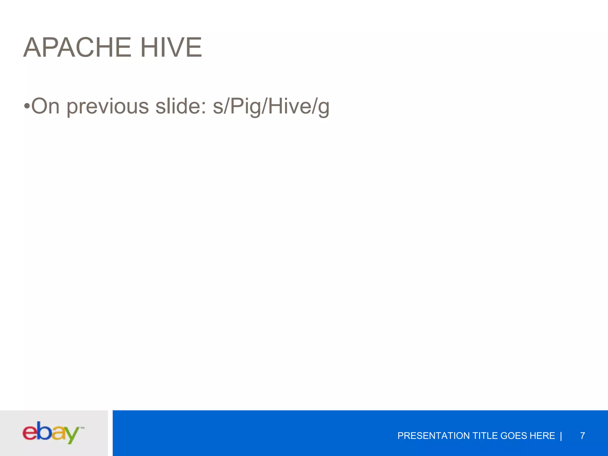 APACHE HIVE
•On previous slide: s/Pig/Hive/g

PRESENTATION TITLE GOES HERE

7

 