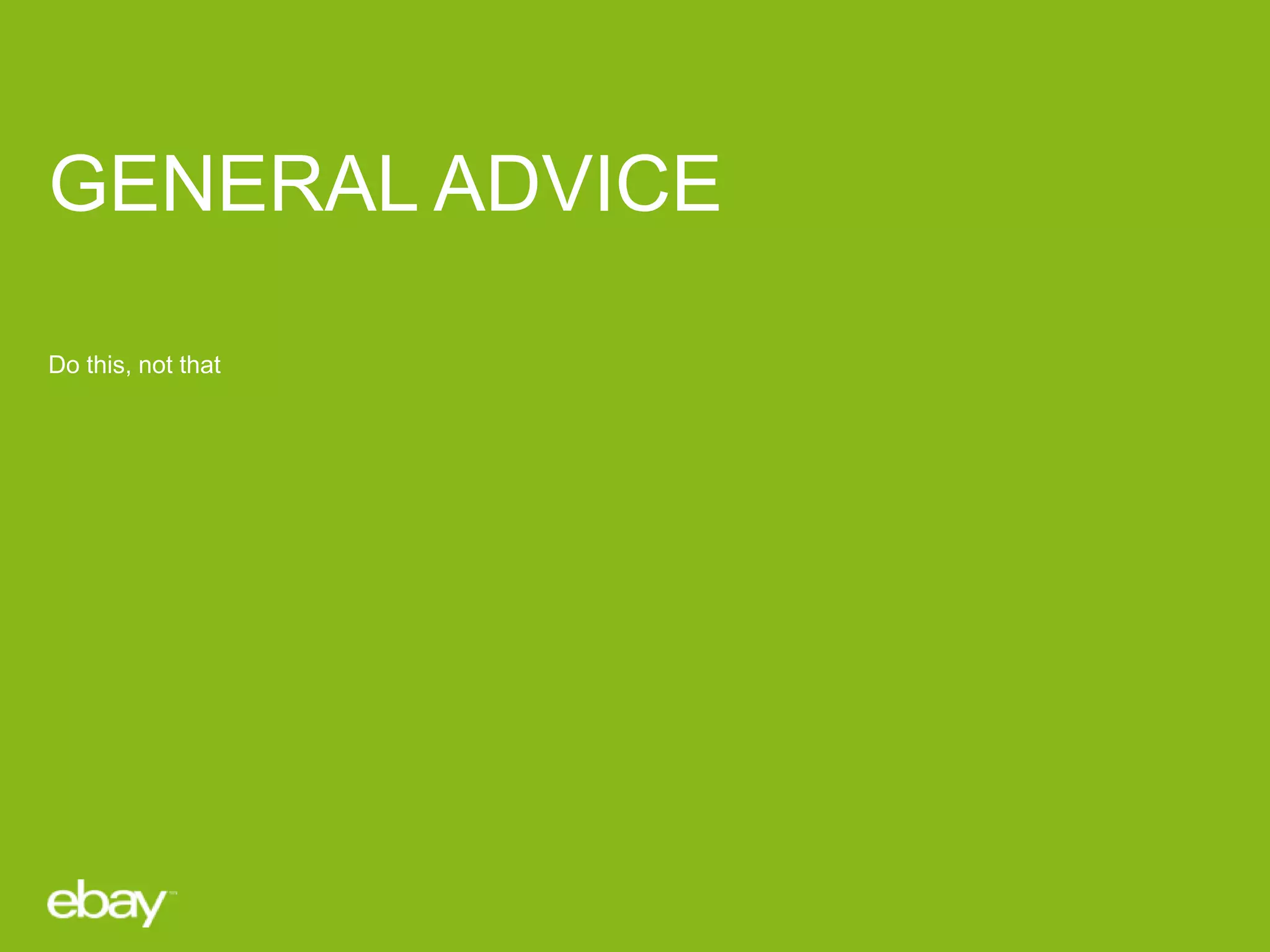 GENERAL ADVICE
Do this, not that

 