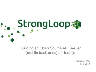 Building an Open Source API Server
(mobile back ends) in Node.js
Shubhra Kar
Feb 2014

 