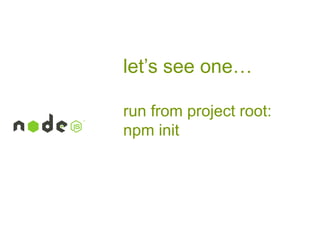 let’s see one…
run from project root:
npm init

 