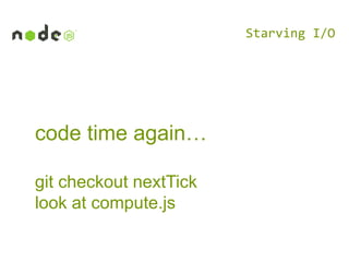 Starving I/O

code time again…
git checkout nextTick
look at compute.js

 