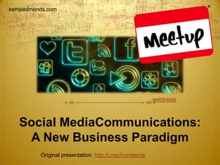 kempedmonds.com -webtreats Social MediaCommunications: A New Business Paradigm Original presentation: http://j.mp/fvsmkemp 