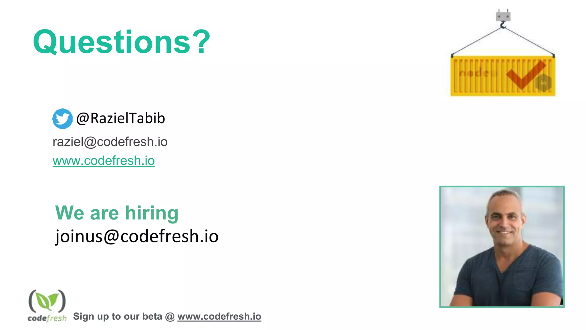 Questions?
raziel@codefresh.io
www.codefresh.io
@RazielTabib
Sign up to our beta @ www.codefresh.io
We are hiring
joinus@codefresh.io
 