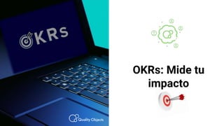 OKRs: Mide tu
impacto
 