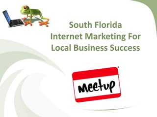 South Florida
Internet Marketing For
Local Business Success
 