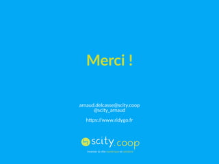 Merci !
arnaud.delcasse@scity.coop
@scity_arnaud
https://www.ridygo.fr
 