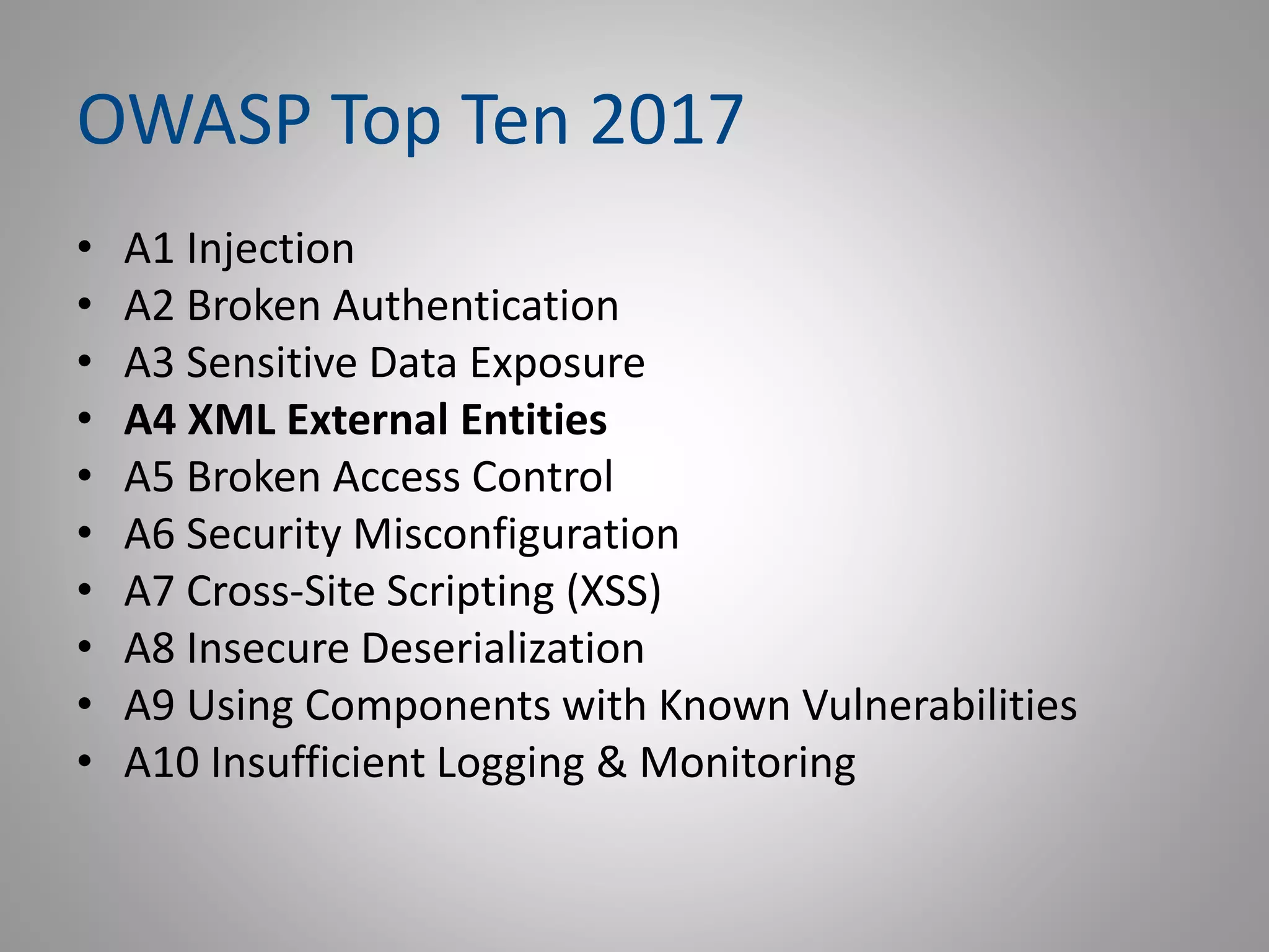 OWASP Top Ten 2017
• A1 Injection
• A2 Broken Authentication
• A3 Sensitive Data Exposure
• A4 XML External Entities
• A5 Broken Access Control
• A6 Security Misconfiguration
• A7 Cross-Site Scripting (XSS)
• A8 Insecure Deserialization
• A9 Using Components with Known Vulnerabilities
• A10 Insufficient Logging & Monitoring
 