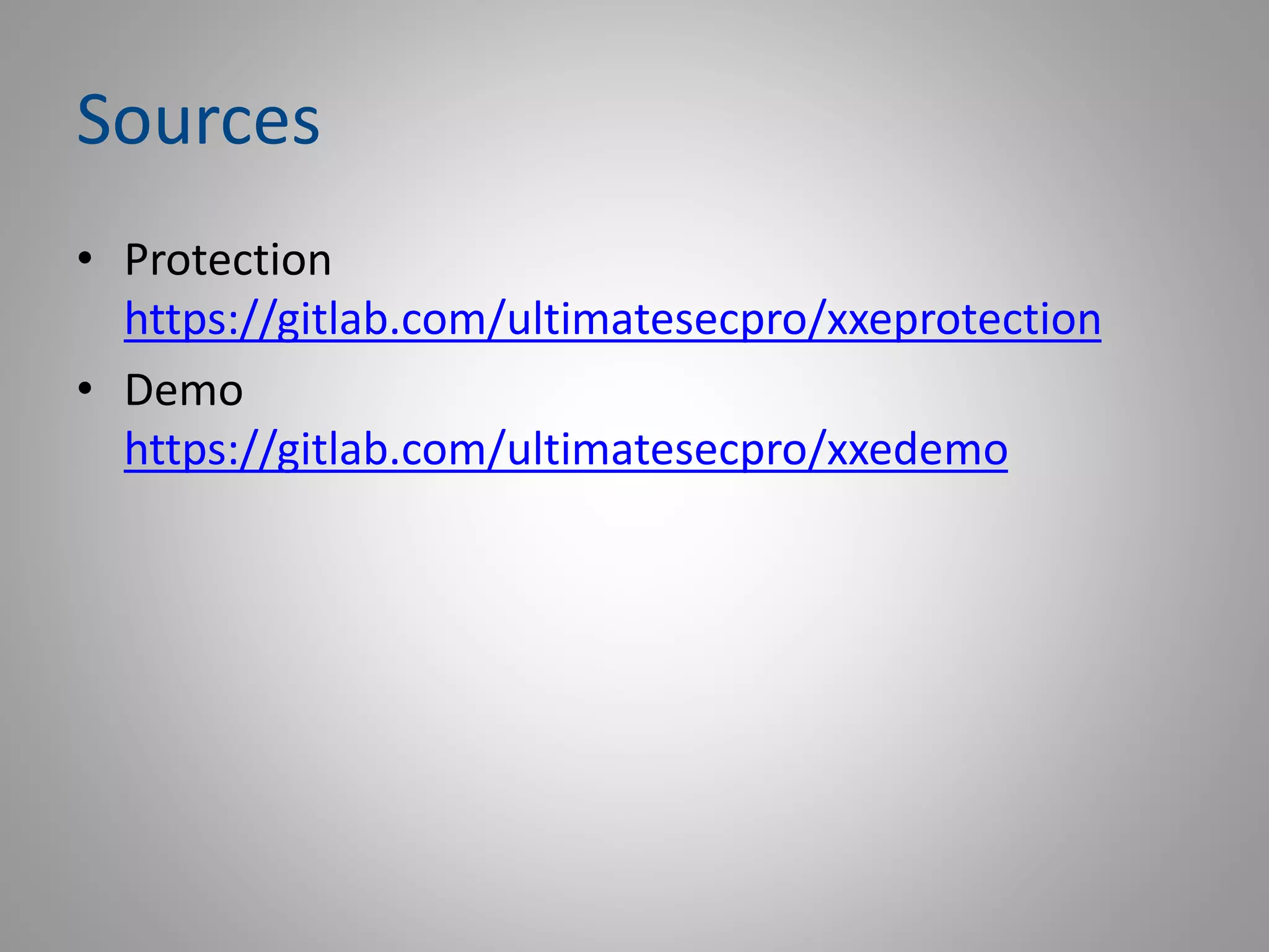 Sources
• Protection
https://gitlab.com/ultimatesecpro/xxeprotection
• Demo
https://gitlab.com/ultimatesecpro/xxedemo
 