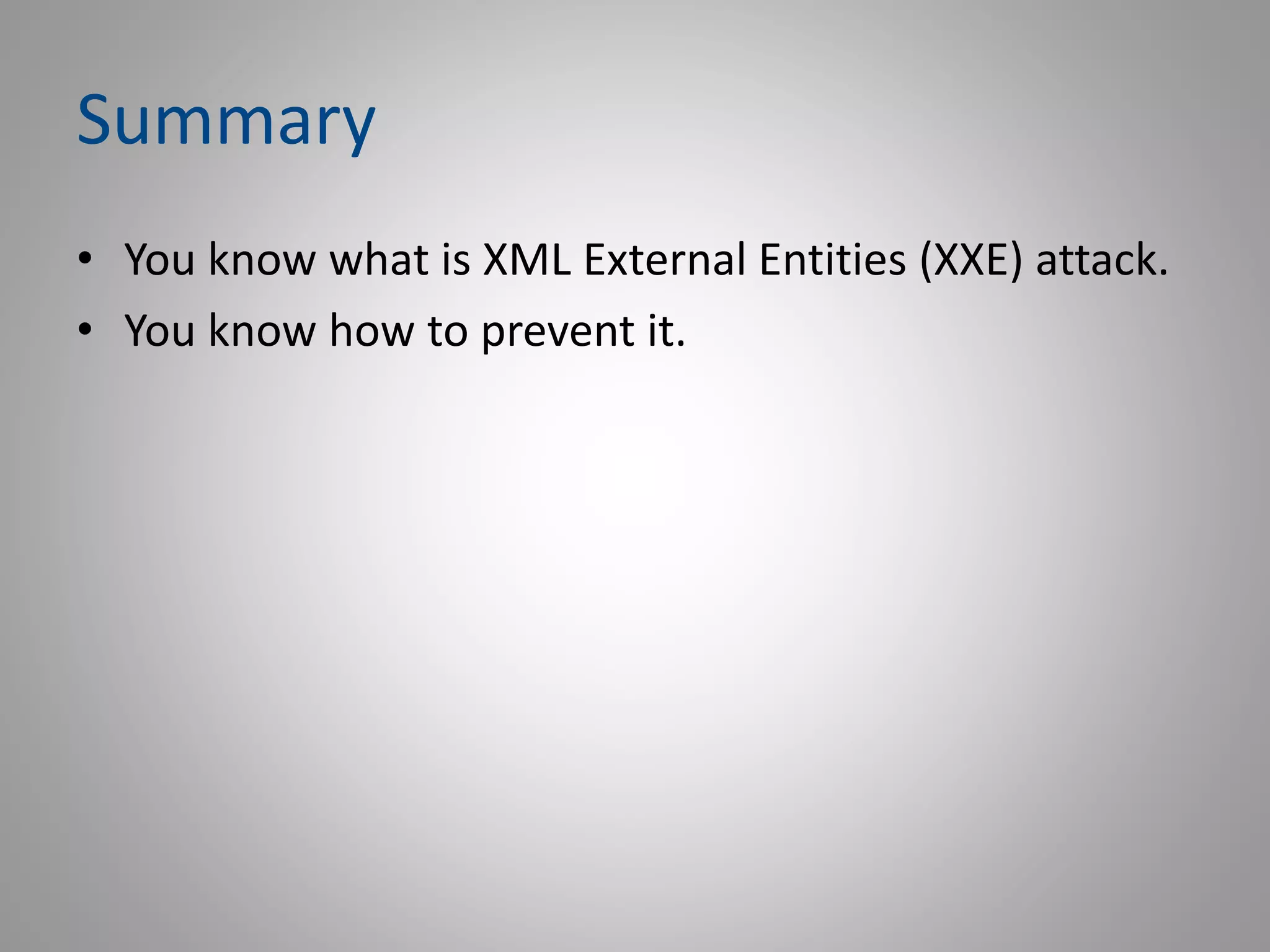 Summary
• You know what is XML External Entities (XXE) attack.
• You know how to prevent it.
 