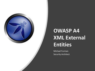 OWASP A4
XML External
Entities
Michael Furman
Security Architect
 