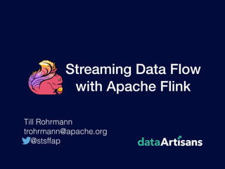 Streaming Data Flow
with Apache Flink
Till Rohrmann
trohrmann@apache.org
@stsffap
 