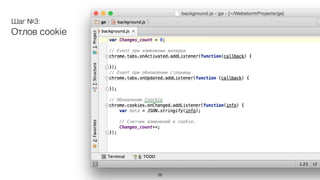 Задачи:
1. Отлавливать события:
– Обновление страницы.
– Переход между разными вкладками.
2. Отлавливать изменение cookie.
3. Написать сохранение данных.
4. Сделать функцию визуализации счетчика
у иконки расширения.
 