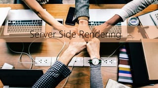 Server Side Rendering
 