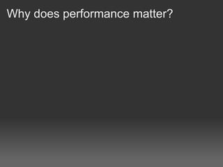 Why does performance matter?
 