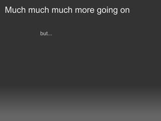 Much much much more going on

       but...
 