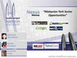 “Malaysian Tech Sector
                                Meetup      Opportunities”




Winston Choe
CEO, Confidantly



Mark Mah
CEO, NergyOS


Bernard Slede
Founder,
Breakthrough Venture Partners
                                             winston.choe@inno-scape.com
 
