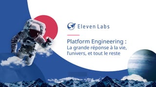 UX Design 101
Introduction à l’UX Design
Platform Engineering :
La grande réponse à la vie,
l’univers, et tout le reste
 