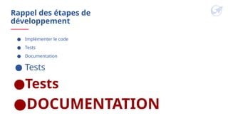 Rappel des étapes de
développement
● Implémenter le code
● Tests
● Documentation
● Tests
●Tests
●DOCUMENTATION
 