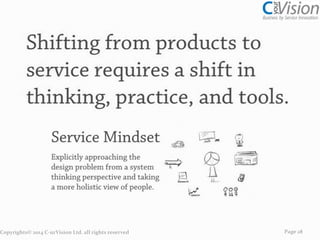 Service design (outside-In) is about :
Interaction
Behavior
Needs
Motivations
Copyrights© 2014 C-urVision Ltd. all rights reserved

Page 28

 