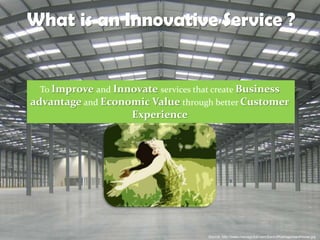What is an Innovative Service ?

To Improve and Innovate services that create Business
advantage and Economic Value through better Customer

Experience

Copyrights© 2014 C-urVision Ltd. all rights reserved
Source: http://www.riveriaglobal.com/Backoffice/logo/warehouse.jpg

 