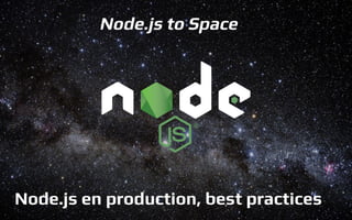Node.js to Space
Node.js en production, best practices
 