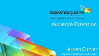 Audience Extension
Jeroen Corver
Regional Digital Solutions Manager
 